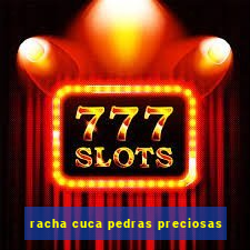 racha cuca pedras preciosas